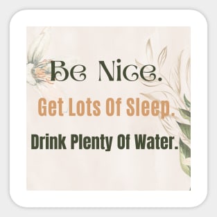 Be Nice. Get Lots Of Sleep. Drink Plenty Of Water. Sticker